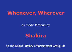 Whenever, Wherever

as made famous by

Shakira

43 The Music Factory Entertainment Group Ltd