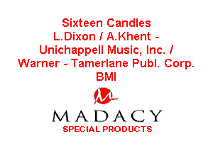 Sixteen Candles
L.Dixon I A.Khent -
Unichappell Music, Inc. I
Warner - Tamerlane Publ. Corp.
BMI

'3',
MADACY

SPEC IA L PRO D UGTS
