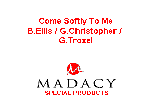 Come Softly To Me
B.Ellis I G.Christopherl
G.Troxel

(3-,
MADACY

SPECIAL PRODUCTS