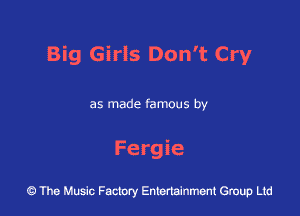 Big Girls Don't Cry

as made famous by

Fergie

43 The Music Factory Entertainment Group Ltd