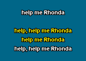 help me Rhonda

help, help me Rhonda
help me Rhonda
help, help me Rhonda
