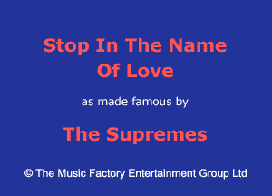 Stop In The Name
Of Love

as made famous by

The Supremes

43 The Music Factory Entertainment Group Ltd