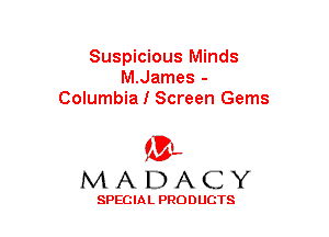 Suspicious Minds
M.James -
Columbia I Screen Gems

(3-,
MADACY

SPECIAL PRODUCTS
