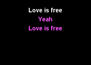 Love is free
Yeah
Love is free
