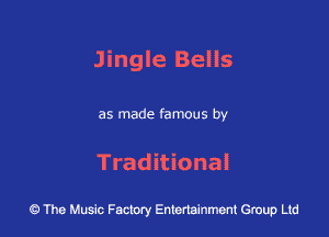 Jingle Bells

as made famous by

Traditional

43 The Music Factory Entertainment Group Ltd