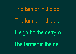 The farmer in the dell

The farmer in the dell

Heigh-ho the derry-o

The farmer in the dell.