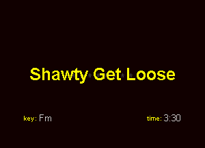 Shawty Get Loose

keyi Fm