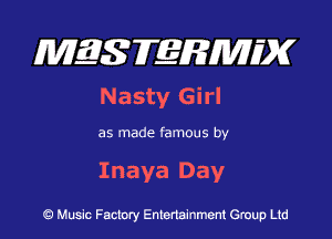 MES FERMH'X

Nasty Girl

as made famous by
Inaya Day

Q Music Factory Entertainment Group Ltd