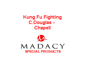 Kung Fu Fighting
C.Douglas -
Chapell

(3-,
MADACY

SPECIAL PRODUCTS