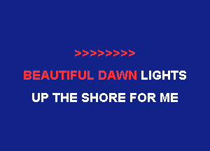 LIGHTS

UP THE SHORE FOR ME