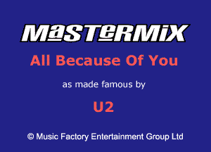 MQSFERMIDK
All Because Of You

as made famous by

U2

Q Music Factory Entertainment Group Ltd