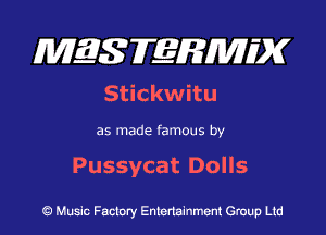 MQSFERMIDK
Stickwitu

as made famous by

Pussycat Dolls

Q Music Factory Entertainment Group Ltd