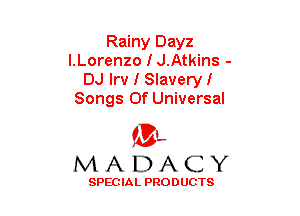 Rainy Dayz
I.Lorenzo I J.Atkins -
DJ Irv I Slaveryl
Songs Of Universal

(3-,
MADACY

SPECIAL PRODUCTS