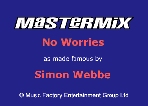 MES FERMH'X

No Worries

as made famous by

Simon Webbe

Q Music Factory Entertainment Group Ltd