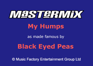 MES FERMH'X

My H u m ps
as made famous by

Black Eyed Peas

Q Music Factory Entertainment Group Ltd