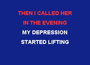 MY DEPRESSION

STARTED LIFTING