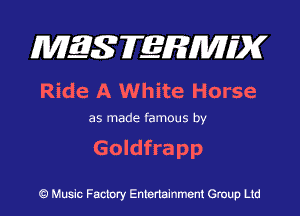 MES FERMH'X

Ride A White Horse

as made famous by

Goldfrapp

Q Music Factory Entertainment Group Ltd