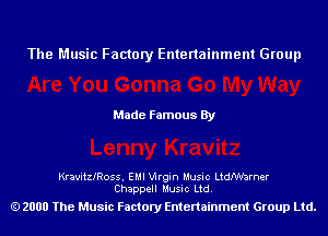The Music Factory Entertainment Group

Made Famous By

Krauitleoss. EMI Virgin Music LthVhrner
Chappell Music Ltd.

2000 The Music Factory Entenainment Group Ltd.