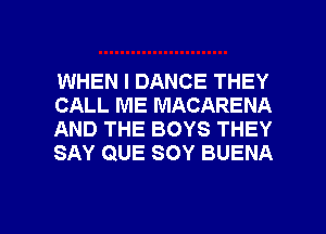 WHEN I DANCE THEY
CALL ME MACARENA
AND THE BOYS THEY
SAY QUE SOY BUENA

g