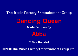 The Music Factory Entertainment Group

Made Famous By

See Booklet

2000 The Music Factory Entenainment Group Ltd.