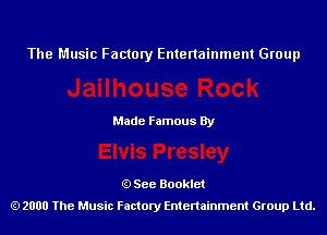 The Music Factory Entertainment Group

Made Famous By

See Booklet
2000 The Music Factory Entenainment Group Ltd.