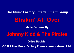 The Music Factory Entertainment Group

Made Famous By

See Booklet
2000 The Music Factory Entenainment Group Ltd.