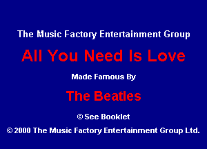 The Music Factory Entertainment Group

Made Famous By

See Booklet
2000 The Music Factory Entenainment Group Ltd.