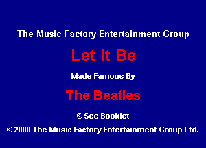 The Music Factory Entertainment Group

Made Famous By

See Booklet
2000 The Music Factory Entenainment Group Ltd.