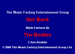 The Music Factory Entertainment Group

Made Famous By

See Booklet
2000 The Music Factory Entenainment Group Ltd.