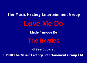 The Music Factory Entertainment Group

Made Famous By

See Booklet
2000 The Music Factory Entenainment Group Ltd.