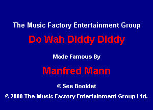 The Music Factory Entertainment Group

Made Famous By

See Booklet
2000 The Music Factory Entenainment Group Ltd.