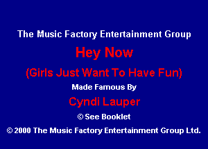 The Music Factory Entertainment Group

Made Famous By

See Booklet
2000 The Music Factory Entenainment Group Ltd.