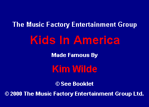 The Music Factory Entertainment Group

Made Famous By

See Booklet
2000 The Music Factory Entenainment Group Ltd.