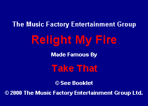 The Music Factory Entertainment Group

Made Famous By

See Booklet
2000 The Music Factory Entenainment Group Ltd.