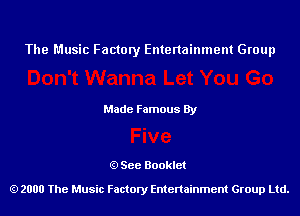 The Music Factory Entertainment Group

Made Famous By

See Booklet

2000 The Music Factory Entenainment Group Ltd.