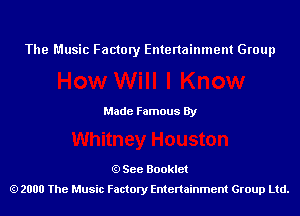 The Music Factory Entertainment Group

Made Famous By

See Booklet
2000 The Music Factory Entenainment Group Ltd.