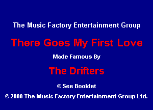 The Music Factory Entertainment Group

Made Famous By

See Booklet
2000 The Music Factory Entenainment Group Ltd.