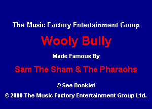 The Music Factory Entertainment Group

Made Famous By

See Booklet
2000 The Music Factory Entenainment Group Ltd.