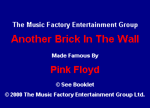 The Music Factory Entertainment Group

Made Famous By

See Booklet
2000 The Music Factory Entenainment Group Ltd.