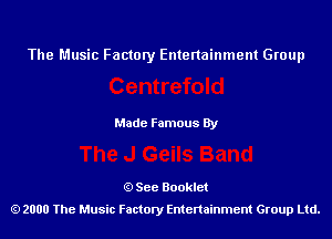 The Music Factory Entertainment Group

Made Famous By

See Booklet
2000 The Music Factory Entenainment Group Ltd.