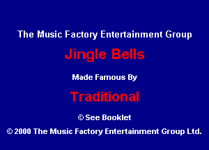 The Music Factory Entertainment Group

Made Famous By

See Booklet
2000 The Music Factory Entenainment Group Ltd.