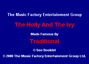 The Music Factory Entertainment Group

Made Famous By

See Booklet
2000 The Music Factory Entenainment Group Ltd.