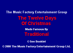 The Music Factory Entertainment Group

Made Famous By

See Booklet
2000 The Music Factory Entenainment Group Ltd.