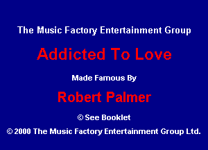 The Music Factory Entertainment Group

Made Famous By

See Booklet
2000 The Music Factory Entenainment Group Ltd.