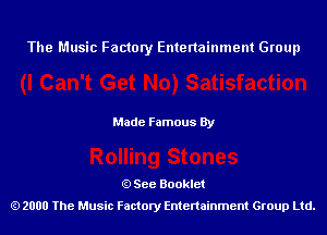 The Music Factory Entertainment Group

Made Famous By

See Booklet
2000 The Music Factory Entenainment Group Ltd.