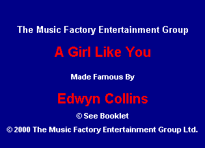 The Music Factory Entertainment Group

Made Famous By

See Booklet
2000 The Music Factory Entenainment Group Ltd.