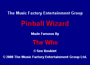 The Music Factory Entertainment Group

Made Famous By

See Booklet
2000 The Music Factory Entenainment Group Ltd.