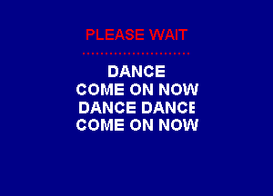 DANCE
COMEONBKWV

DANCEDANCE
COMEONBKWU