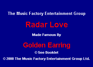 The Music Factory Entertainment Group

Made Famous By

See Booklet
2000 The Music Factory Entenainment Group Ltd.