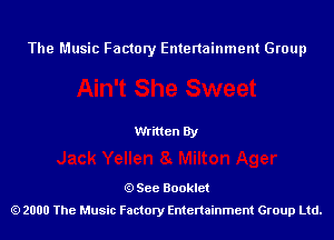 The Music Factory Entertainment Group

Written By

See Booklet
2000 The Music Factory Entenainment Group Ltd.